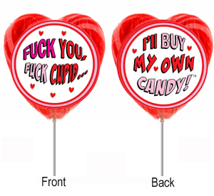 Fuck You . . .  Fuck Cupid . . .I'll Buy My Own Candy!!