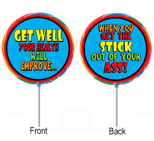 Get Well - Your Health Will Improve When You Get The Stick Out Of Your Ass!!